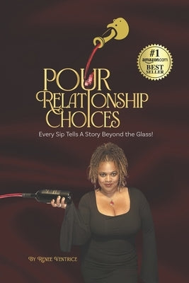 Pour Relationship Choices: Every Sip Tells a Story Beyond the Glass! by Ventrice, Renee