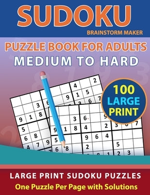 Sudoku Puzzle Book for Adults: Medium to Hard 100 Large Print Sudoku Puzzles - One Puzzle Per Page with Solutions (Brain Games Book 9) by Maker, Brainstorm