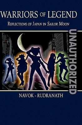Warriors of Legend: Reflections of Japan in Sailor Moon by Rudranath, Sushil K.