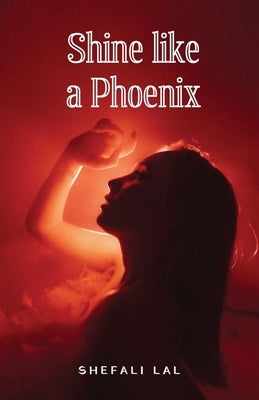 Shine Like a Phoenix by Lal, Shefali