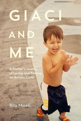 Giaci and Me: A Mother's Journey of Loving and Raising an Autistic Child by Miceli, Rita