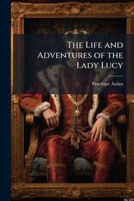 The Life and Adventures of the Lady Lucy by Aubin, Penelope