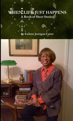 WHEN LIFE JUST HAPPENS, A Book of Short Stories by Jernigan-Carter, Earlene