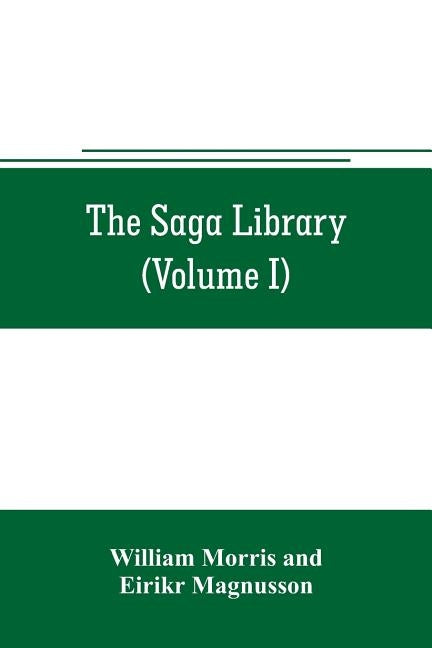 The Saga library (Volume I): The Story of Howard The Halt. The Story of The Banded Men. The Story of Hen Thorir. done into English out of the Icela by Morris, William