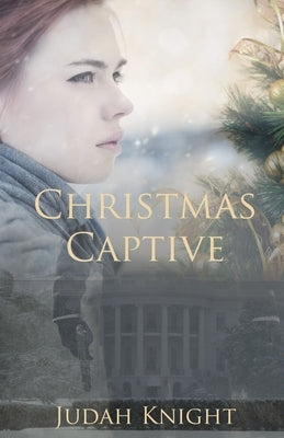 Christmas Captive: A Clean Romantic Suspense Novella by Knight, Judah