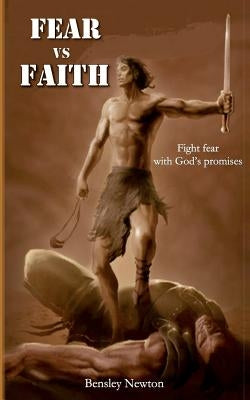 Fear vs Faith: Fight fear through God's promises by Newton, Bensley