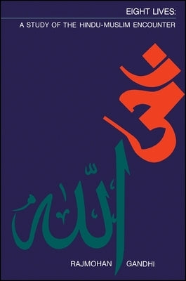 Eight Lives: A Study of the Hindu-Muslim Encounter by Gandhi, Rajmohan