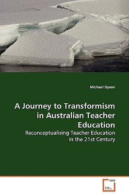 A Journey to Transformism in Australian Teacher Education by Dyson, Michael
