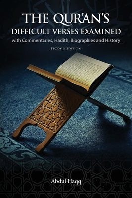 The Qur'an's Difficult Verses Examined: with Commentaries, Hadith, Biographies and History by Haqq, Abdul