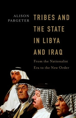 Tribes and the State in Libya and Iraq: From the Nationalist Era to the New Order by Pargeter, Alison