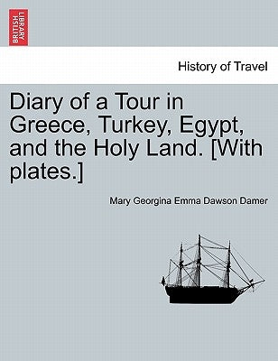 Diary of a Tour in Greece, Turkey, Egypt, and the Holy Land. [With Plates.] Vol. II by Damer, Mary Georgina Emma Dawson
