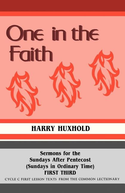 One in the Faith: Sermons for the Sundays After Pentecost (Sundays in Ordinary Time): First Third: Cycle C First Lesson Texts from the C by Huxhold, Harry N.