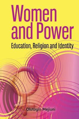 Women and Power. Education, Religion and Identity by Mejiuni, Olutoyin
