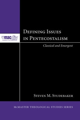 Defining Issues in Pentecostalism: Classical and Emergent by Studebaker, Steven M.