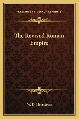 The Revived Roman Empire by Herrstrom, W. D.