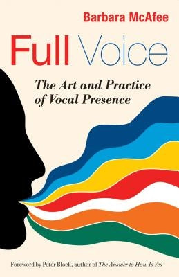 Full Voice: The Art and Practice of Vocal Presence by McAfee, Barbara
