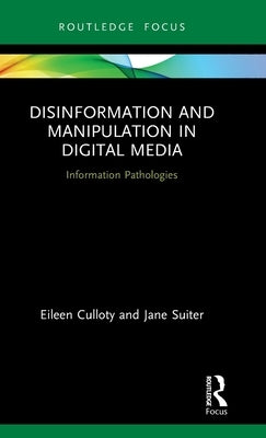Disinformation and Manipulation in Digital Media: Information Pathologies by Culloty, Eileen