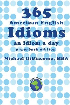 365 American English Idioms: An Idiom A Day by Digiacomo, Michael