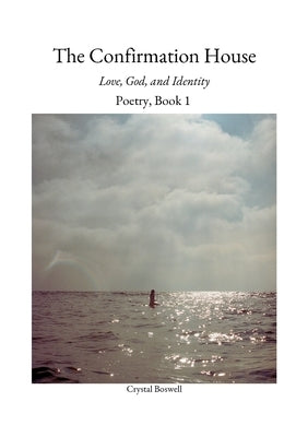 The Confirmation House: Love, God and Identity: Poetry Book 1 by Boswell, Crystal