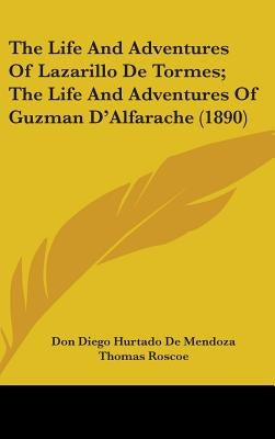 The Life And Adventures Of Lazarillo De Tormes; The Life And Adventures Of Guzman D'Alfarache (1890) by De Mendoza, Don Diego Hurtado