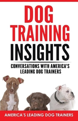 Dog Training Insights: Conversations with America's Leading Dog Trainers by Day, Curtis