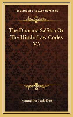 The Dharma Sa'stra or the Hindu Law Codes V3 by Dutt, Manmatha Nath