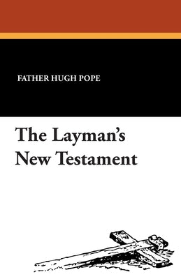 The Layman's New Testament by Pope, Father Hugh