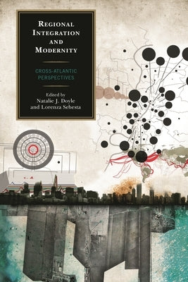 Regional Integration and Modernity: Cross-Atlantic Perspectives by Doyle, Natalie J.