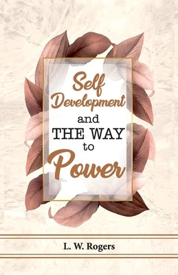 Self Development And The Way To Power by L W Rogers
