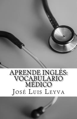 Aprende Inglés: Vocabulario Médico: English-Spanish MEDICAL Terms by Leyva, Jose Luis