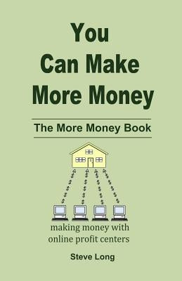 You Can Make More Money: The More Money Book by Long, Steve