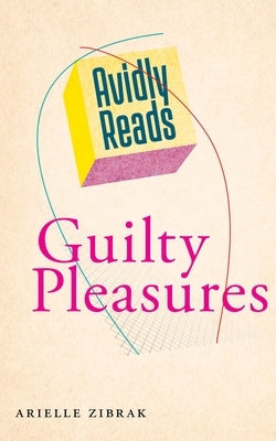 Avidly Reads Guilty Pleasures by Zibrak, Arielle
