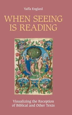 When Seeing is Reading: Visualizing the Reception of Biblical and Other Texts by Englard, Yaffa