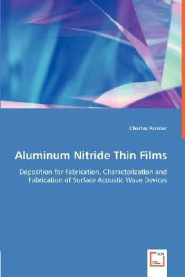 Aluminum Nitride Thin Films - Deposition for Fabrication, Characterization and Fabrication of Surface Acoustic Wave Devices by Fansler, Charlee