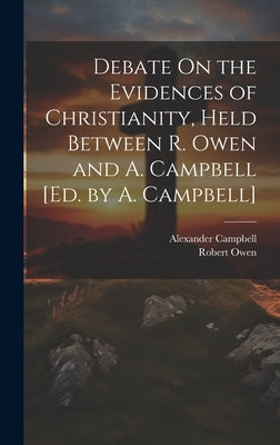 Debate On the Evidences of Christianity, Held Between R. Owen and A. Campbell [Ed. by A. Campbell] by Owen, Robert
