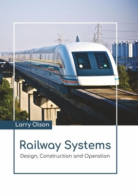 Railway Systems: Design, Construction and Operation by Olson, Larry