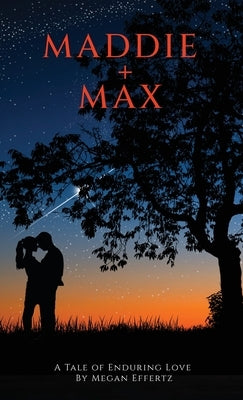 Maddie + Max: A Tale of Enduring Love by Effertz, Megan