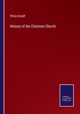 History of the Christian Church by Schaff, Philip
