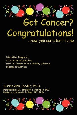 Got Cancer? Congratulations!: ...now you can start living by Jordan, Surina Ann
