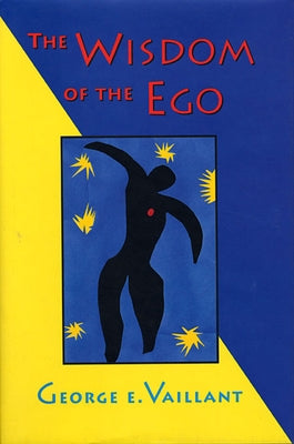 The Wisdom of the Ego by Vaillant, George E.