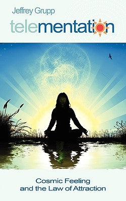Telementation: Cosmic Feeling and the Law of Attraction by Grupp, Jeffrey