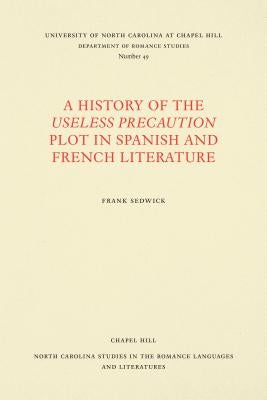 A History of the Useless Precaution Plot in Spanish and French Literature by Sedwick, Frank