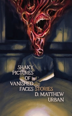 Shaky Pictures of Vanished Faces by Urban, D. Matthew