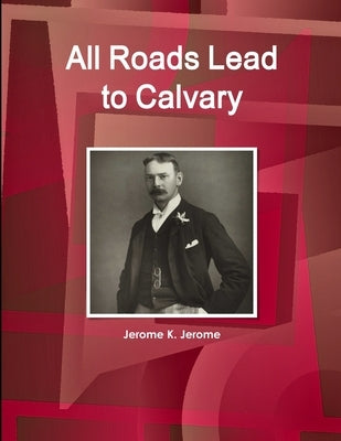 All Roads Lead to Calvary by K. Jerome, Jerome