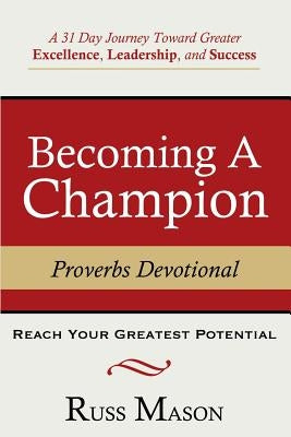 Becoming A Champion: A 31 Day Journey Toward Greater Excellence, Leadership, and Success by Mason, Russ