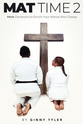 Mat Time 2: More Devotions to Enrich Your Martial Arts Classes by Tyler, Ginny