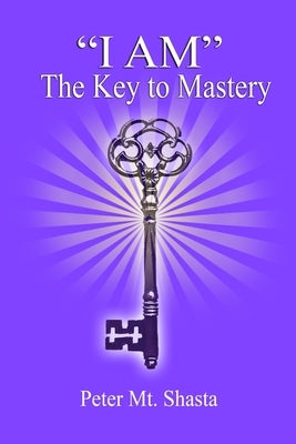 I AM the Key to Mastery by Mt Shasta, Peter