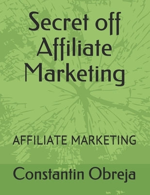 Secret off Affiliate Marketing: Affiliate Marketing by Obreja, Constantin