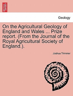 On the Agricultural Geology of England and Wales ... Prize Report. (from the Journal of the Royal Agricultural Society of England.). by Trimmer, Joshua