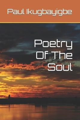 Poetry Of The Soul by Ikugbayigbe, Paul Lampard